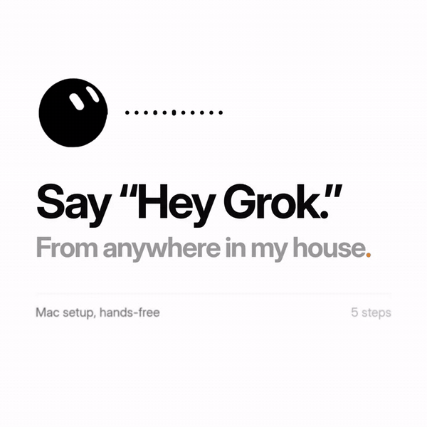 Clip from his video: Say "Hey Grok." From anywhere in my house. Mac setup, hands-free, 5 steps