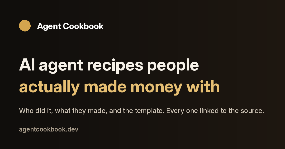 AI Agent Recipes People Made Money With · Agent Cookbook